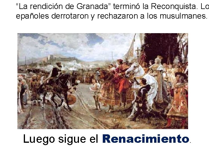 “La rendición de Granada” terminó la Reconquista. Lo epañoles derrotaron y rechazaron a los