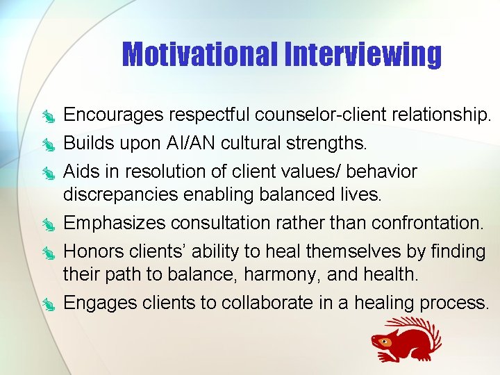 Motivational Interviewing ò Encourages respectful counselor-client relationship. ò Builds upon AI/AN cultural strengths. ò