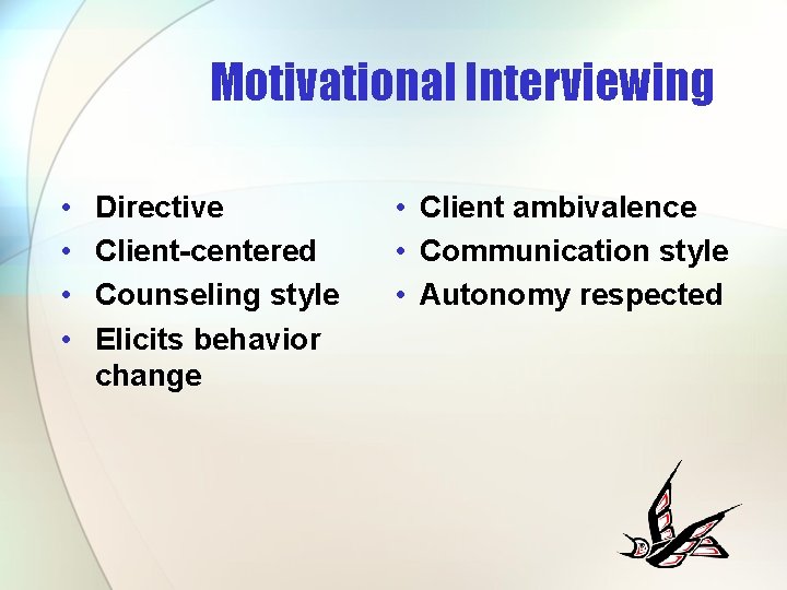 Motivational Interviewing • • Directive Client-centered Counseling style Elicits behavior change • Client ambivalence