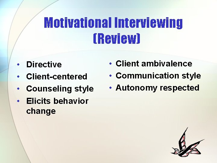 Motivational Interviewing (Review) • • Directive Client-centered Counseling style Elicits behavior change • Client