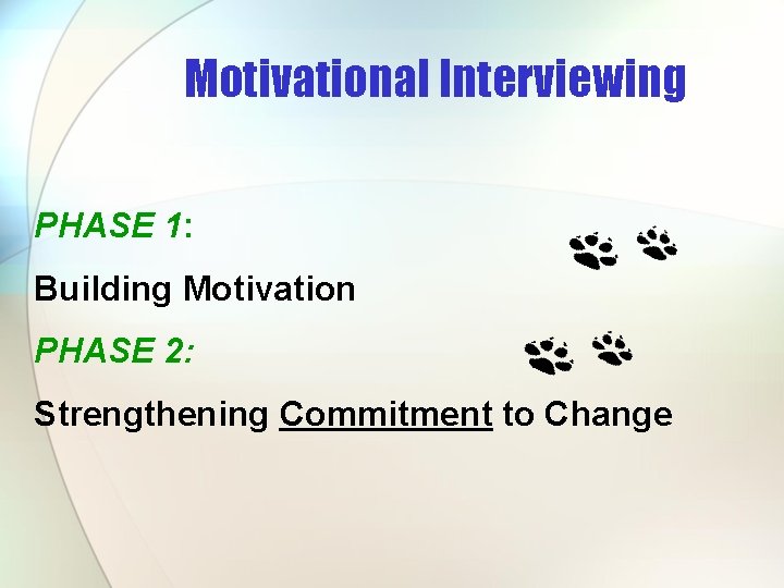 Motivational Interviewing PHASE 1: Building Motivation PHASE 2: Strengthening Commitment to Change 