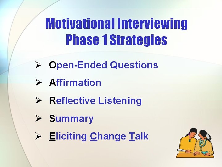 Motivational Interviewing Phase 1 Strategies Ø Open-Ended Questions Ø Affirmation Ø Reflective Listening Ø