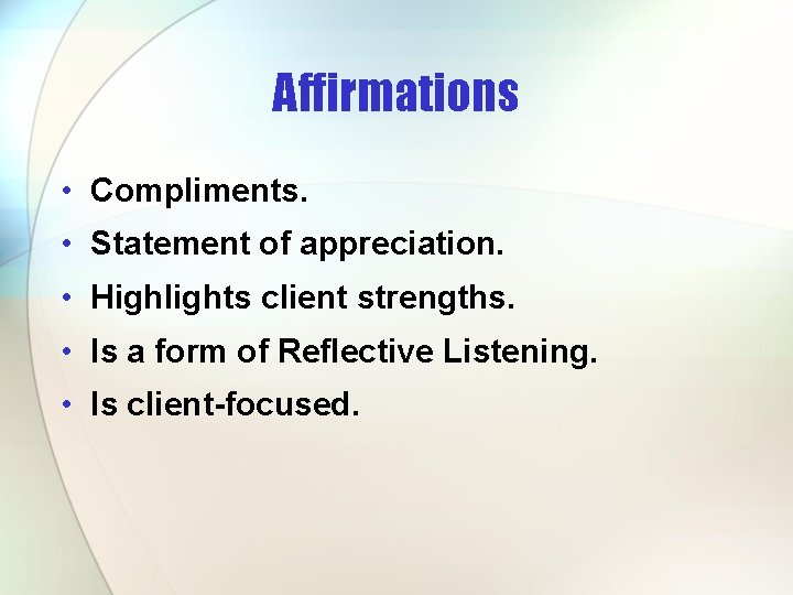 Affirmations • Compliments. • Statement of appreciation. • Highlights client strengths. • Is a