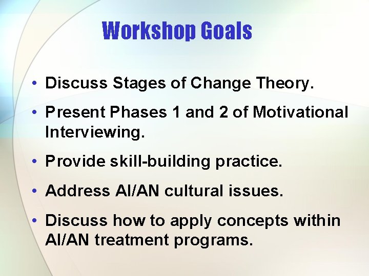 Workshop Goals • Discuss Stages of Change Theory. • Present Phases 1 and 2