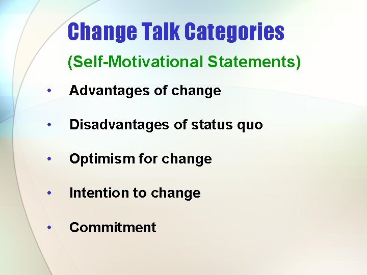 Change Talk Categories (Self-Motivational Statements) • Advantages of change • Disadvantages of status quo