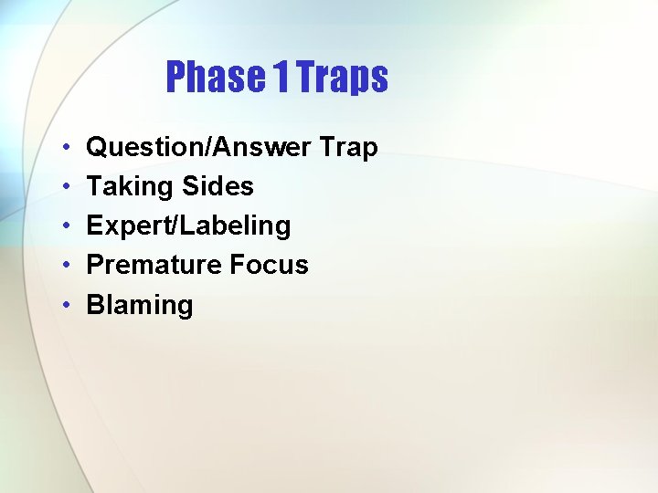 Phase 1 Traps • • • Question/Answer Trap Taking Sides Expert/Labeling Premature Focus Blaming