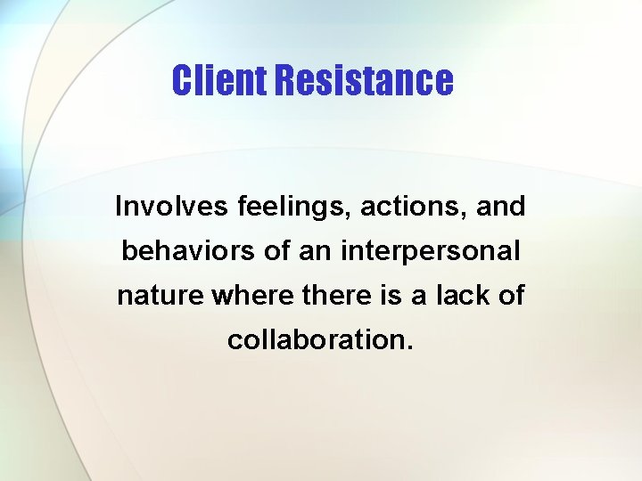 Client Resistance Involves feelings, actions, and behaviors of an interpersonal nature where there is Client Resistance Involves feelings, actions, and behaviors of an interpersonal nature where there is