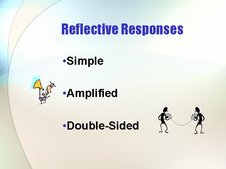 Reflective Responses • Simple • Amplified • Double-Sided 