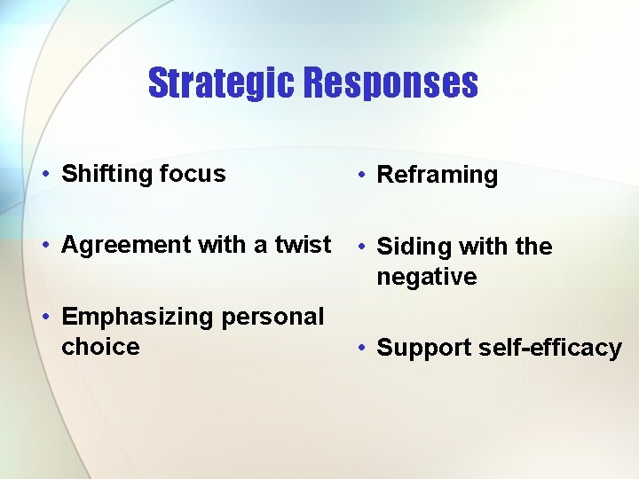 Strategic Responses • Shifting focus • Reframing • Agreement with a twist • Siding Strategic Responses • Shifting focus • Reframing • Agreement with a twist • Siding