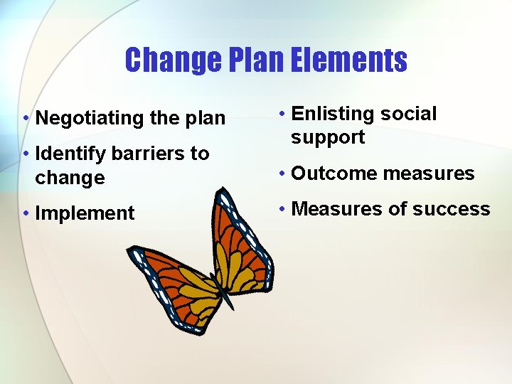 Change Plan Elements • Negotiating the plan • Identify barriers to change • Implement