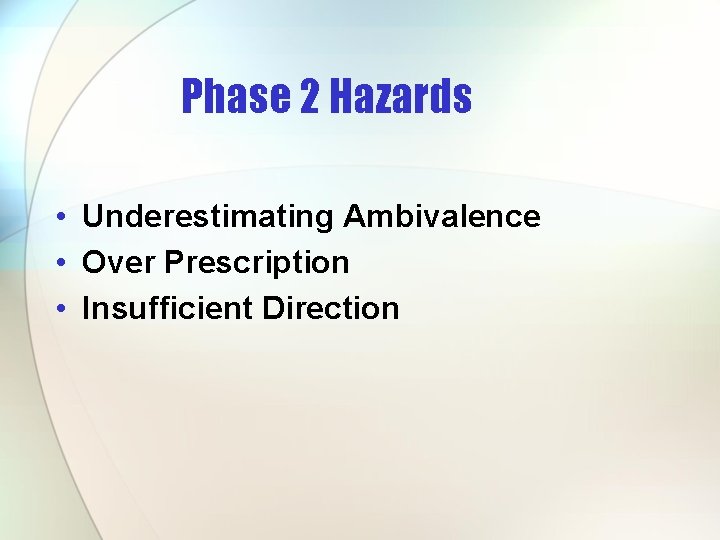Phase 2 Hazards • Underestimating Ambivalence • Over Prescription • Insufficient Direction Phase 2 Hazards • Underestimating Ambivalence • Over Prescription • Insufficient Direction