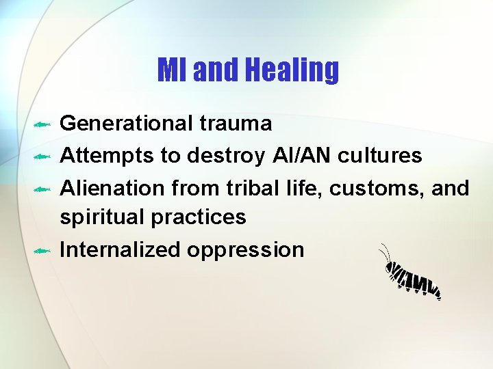 MI and Healing ô Generational trauma ô Attempts to destroy AI/AN cultures ô Alienation