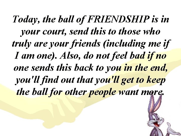 Today, the ball of FRIENDSHIP is in your court, send this to those who Today, the ball of FRIENDSHIP is in your court, send this to those who