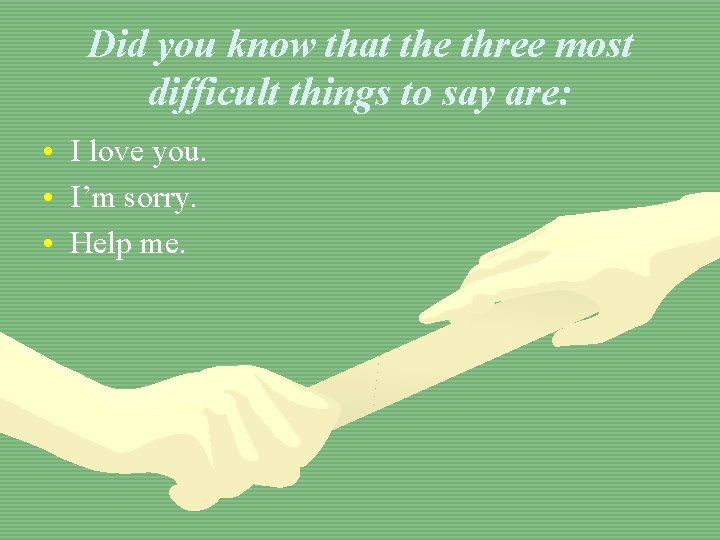 Did you know that the three most difficult things to say are: • I Did you know that the three most difficult things to say are: • I