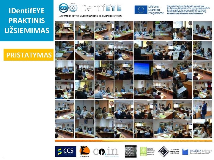 IDentif. EYE PRAKTINIS UŽSIEMIMAS PRISTATYMAS This project has been funded with support from the