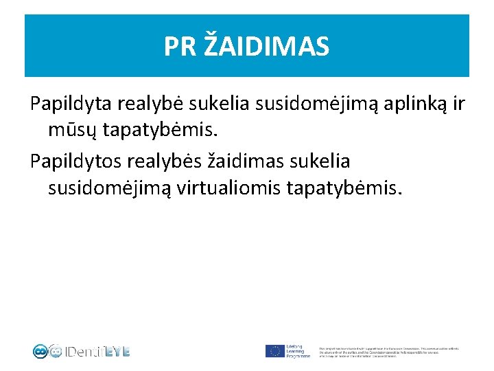 PR ŽAIDIMAS Papildyta realybė sukelia susidomėjimą aplinką ir mūsų tapatybėmis. Papildytos realybės žaidimas sukelia