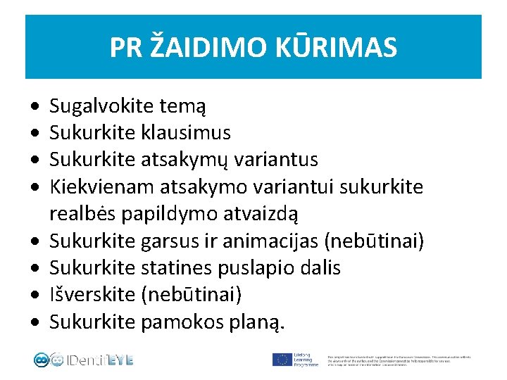 PR ŽAIDIMO KŪRIMAS Sugalvokite temą Sukurkite klausimus Sukurkite atsakymų variantus Kiekvienam atsakymo variantui sukurkite