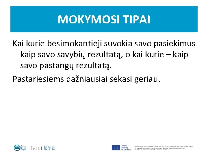 MOKYMOSI TIPAI Kai kurie besimokantieji suvokia savo pasiekimus kaip savo savybių rezultatą, o kai