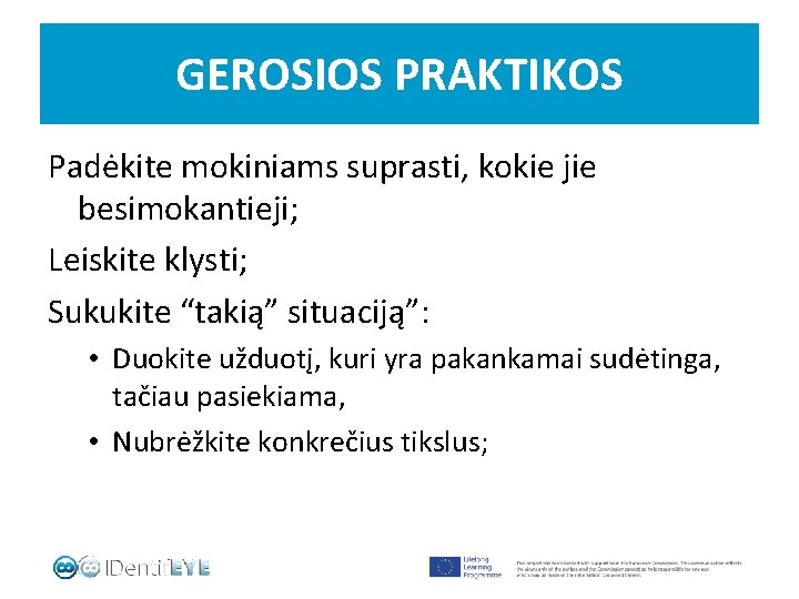 GEROSIOS PRAKTIKOS Padėkite mokiniams suprasti, kokie jie besimokantieji; Leiskite klysti; Sukukite “takią” situaciją”: •