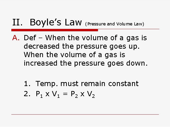 II. Boyle’s Law (Pressure and Volume Law) A. Def – When the volume of