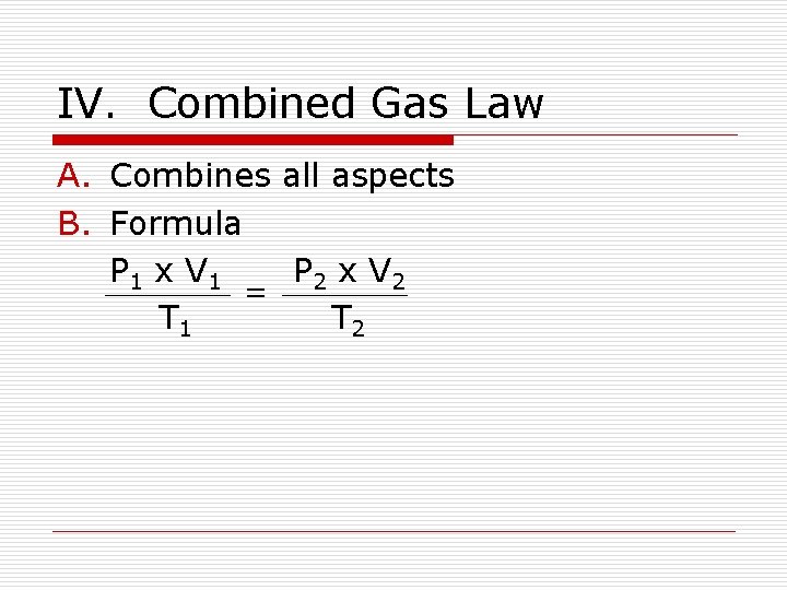 IV. Combined Gas Law A. Combines all aspects B. Formula P 1 x V