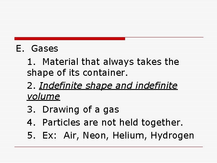 E. Gases 1. Material that always takes the shape of its container. 2. Indefinite