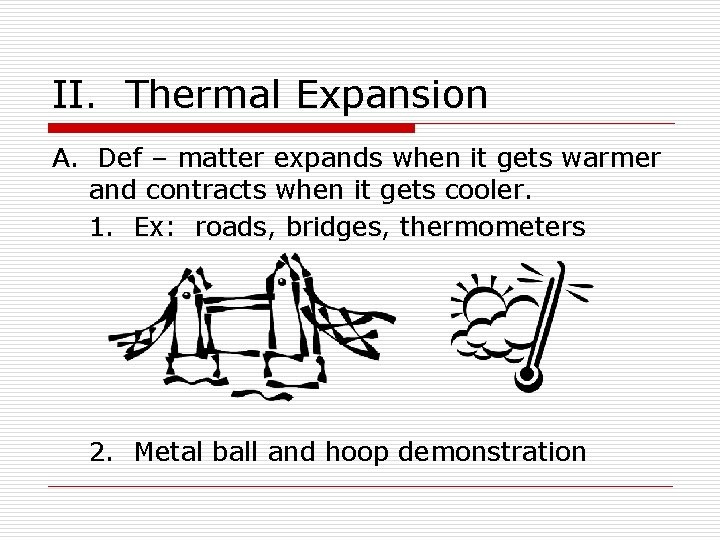 II. Thermal Expansion A. Def – matter expands when it gets warmer and contracts