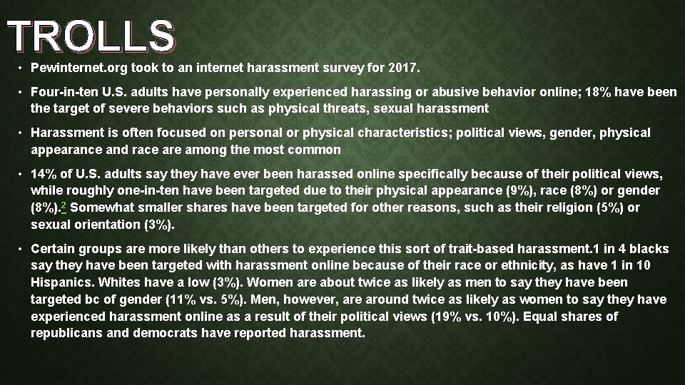 TROLLS • Pewinternet. org took to an internet harassment survey for 2017. • Four-in-ten