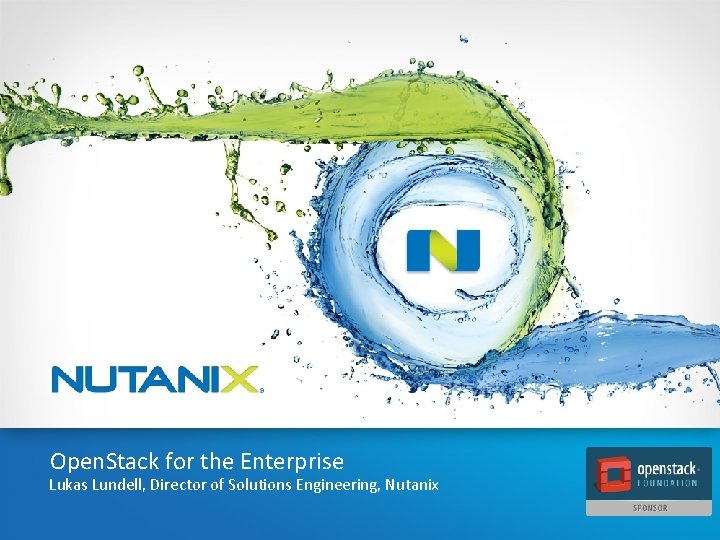 Open. Stack for the Enterprise Lukas Lundell, Director of Solutions Engineering, Nutanix 