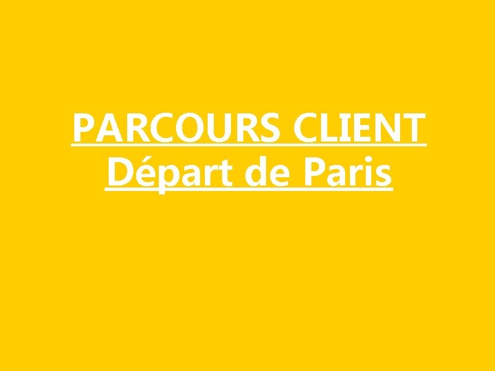 PARCOURS CLIENT Départ de Paris 