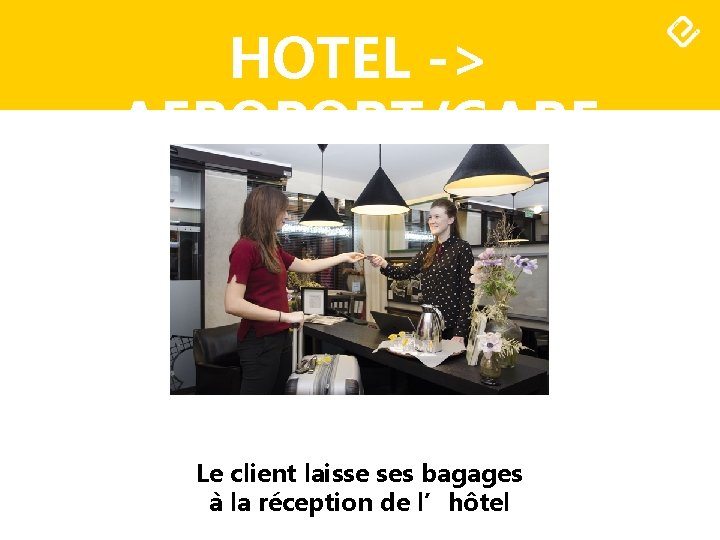 HOTEL -> AEROPORT/GARE Le client laisse ses bagages à la réception de l’hôtel 