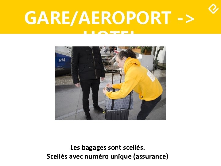 GARE/AEROPORT -> HOTEL Les bagages sont scellés. Scellés avec numéro unique (assurance) 