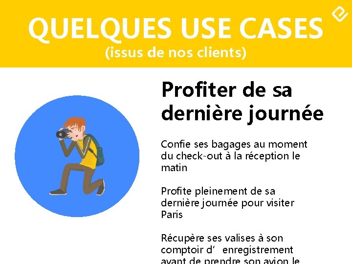 QUELQUES USE CASES (issus de nos clients) Profiter de sa dernière journée Confie ses