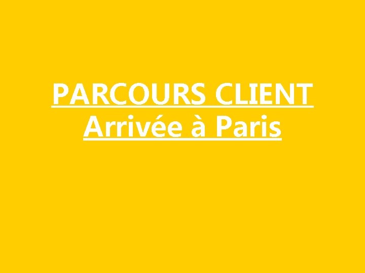 PARCOURS CLIENT Arrivée à Paris 