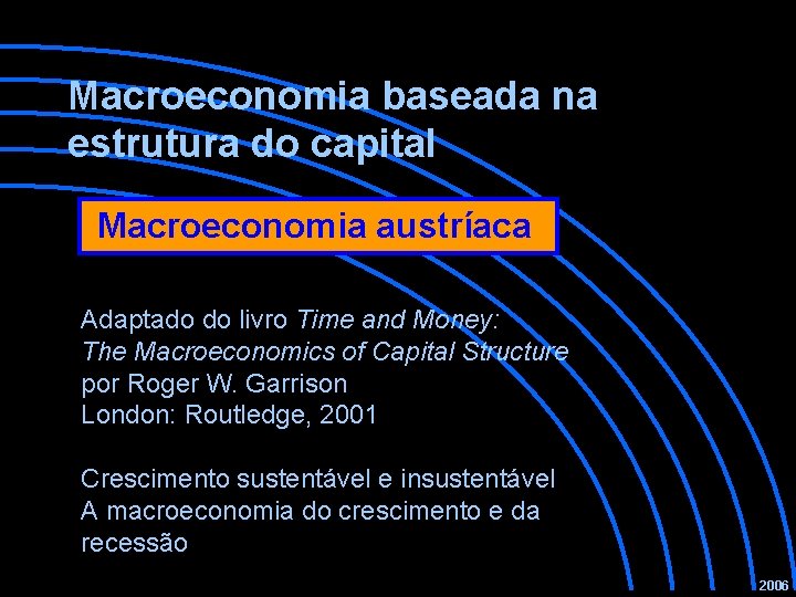 Macroeconomia baseada na estrutura do capital Macroeconomia austríaca Adaptado do livro Time and Money: