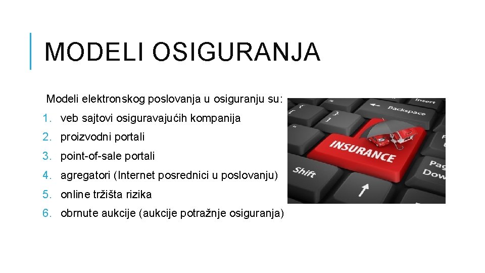 MODELI OSIGURANJA Modeli elektronskog poslovanja u osiguranju su: 1. veb sajtovi osiguravajućih kompanija 2. MODELI OSIGURANJA Modeli elektronskog poslovanja u osiguranju su: 1. veb sajtovi osiguravajućih kompanija 2.
