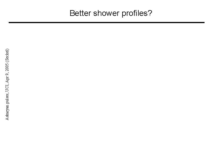 Askaryan pulses, UCI, Apr 9, 2005 (Seckel) Better shower profiles? 