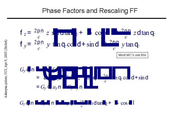 Askaryan pulses, UCI, Apr 9, 2005 (Seckel) Phase Factors and Rescaling FF Most MC’s