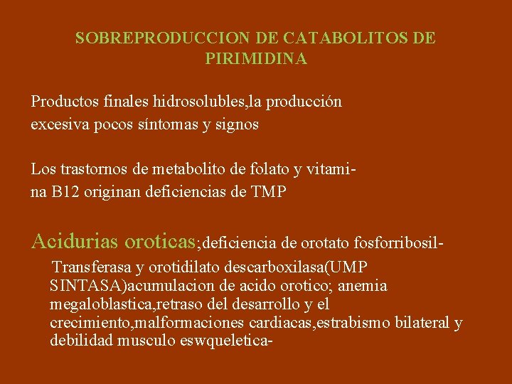 SOBREPRODUCCION DE CATABOLITOS DE PIRIMIDINA Productos finales hidrosolubles, la producción excesiva pocos síntomas y