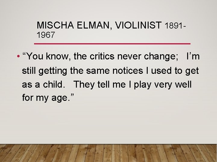 MISCHA ELMAN, VIOLINIST 18911967 • “You know, the critics never change; I’m still getting