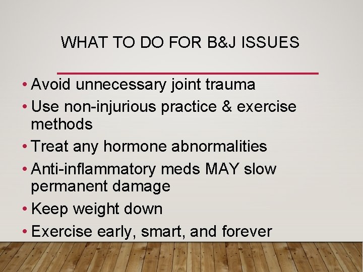 WHAT TO DO FOR B&J ISSUES • Avoid unnecessary joint trauma • Use non-injurious