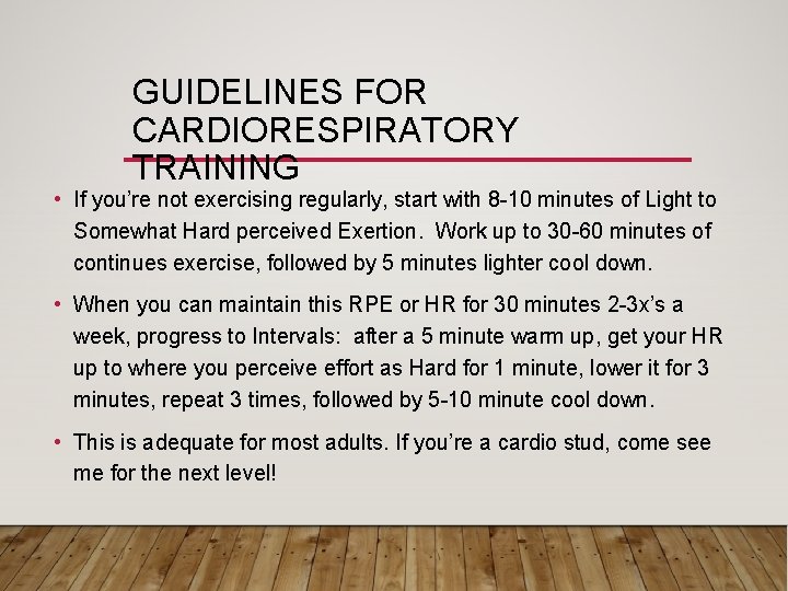 GUIDELINES FOR CARDIORESPIRATORY TRAINING • If you’re not exercising regularly, start with 8 -10