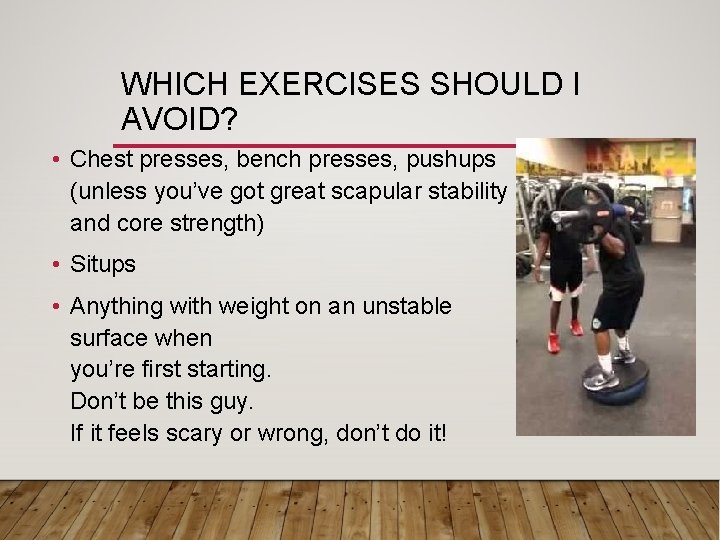 WHICH EXERCISES SHOULD I AVOID? • Chest presses, bench presses, pushups (unless you’ve got