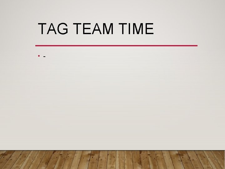 TAG TEAM TIME • - 