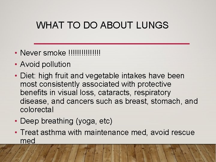 WHAT TO DO ABOUT LUNGS • Never smoke !!!!!!!! • Avoid pollution • Diet: