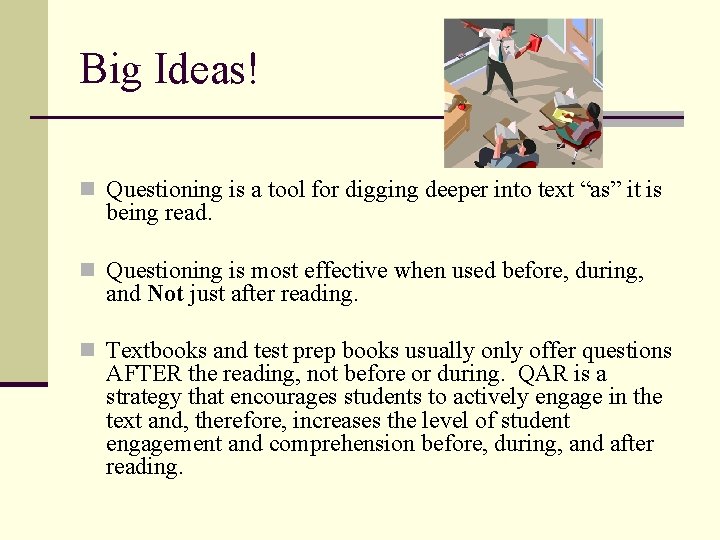 Big Ideas! n Questioning is a tool for digging deeper into text “as” it