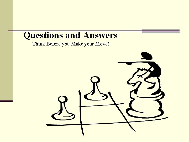 Questions and Answers Think Before you Make your Move! 