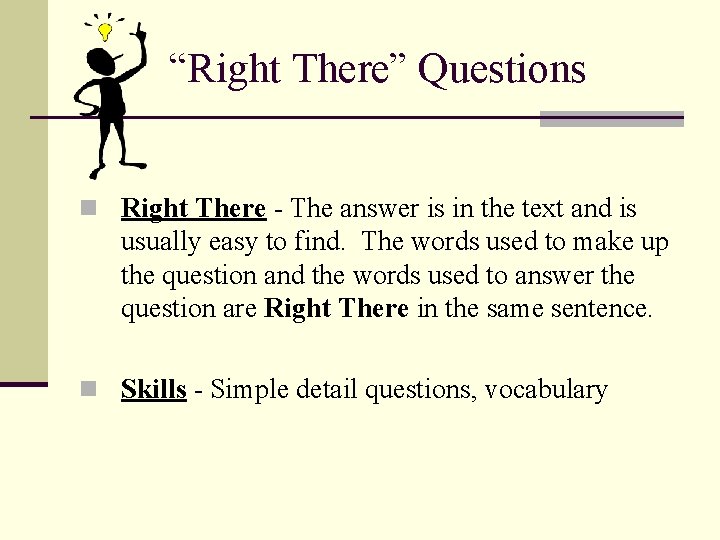 “Right There” Questions n Right There - The answer is in the text and