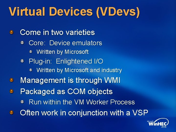 Virtual Devices (VDevs) Come in two varieties Core: Device emulators Written by Microsoft Plug-in: