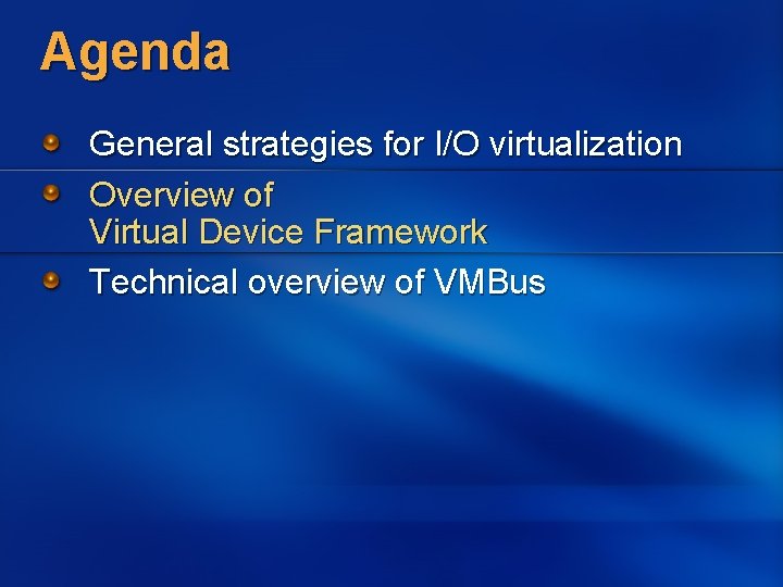 Agenda General strategies for I/O virtualization Overview of Virtual Device Framework Technical overview of